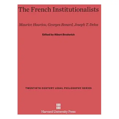 "The French Institutionalists: Maurice Hauriou, Georges Renard, Joseph T. Delos" - "" ("Broderic