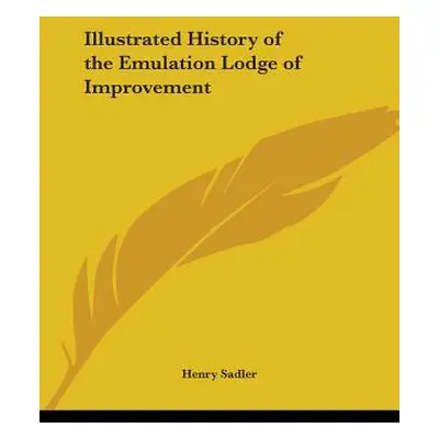 "Illustrated History of the Emulation Lodge of Improvement" - "" ("Sadler Henry")