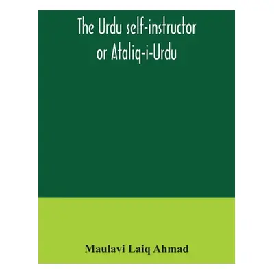 "The Urdu self-instructor or Ataliq-i-Urdu" - "" ("Laiq Ahmad Maulavi")