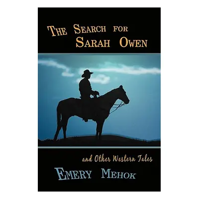 "The Search for Sarah Owen and Other Western Tales" - "" ("Mehok Emery")