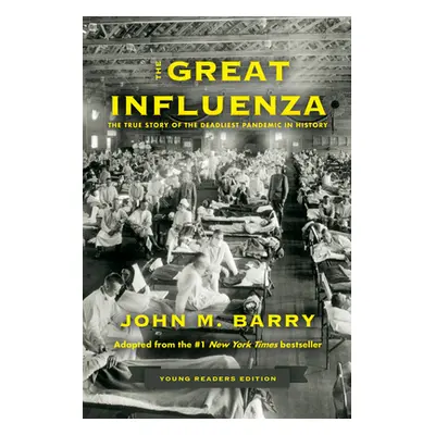 "The Great Influenza: The True Story of the Deadliest Pandemic in History (Young Readers Edition