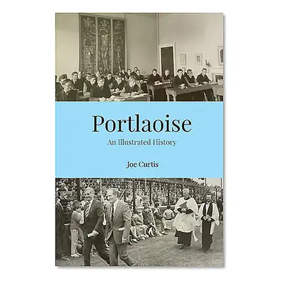 "Portlaoise: An Illustrated History" - "" ("Curtis Joe")