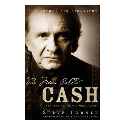 "The Man Called Cash: The Life, Love and Faith of an American Legend" - "" ("Turner Steve")