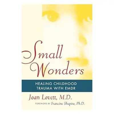 "Small Wonders: Healing Childhood Trauma with Emdr" - "" ("Lovett Joan")