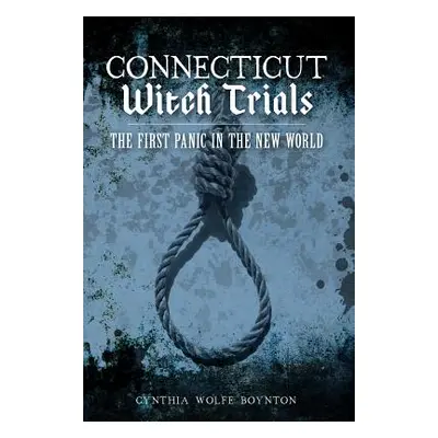 "Connecticut Witch Trials: The First Panic in the New World" - "" ("Boynton Cynthia Wolfe")