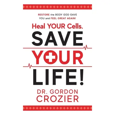 "Heal Your Cells. Save Your Life!: Restore the body God gave you and feel great again!" - "" ("C