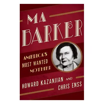 "Ma Barker: America's Most Wanted Mother" - "" ("Enss Chris")