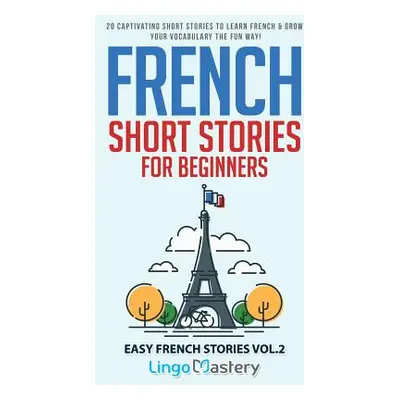 "French Short Stories for Beginners: 20 Captivating Short Stories to Learn French & Grow Your Vo