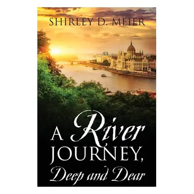 "A RIVER JOURNEY, Deep and Dear" - "" ("Meier Shirley D.")