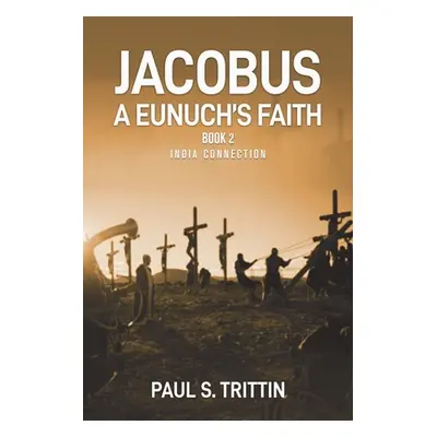 "Jacobus A Eunuch's Faith: Book 2 India Connection" - "" ("Trittin Paul")