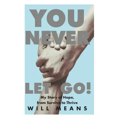 "You Never Let Go!: My Story of Hope, from Survive to Thrive" - "" ("Means Will")