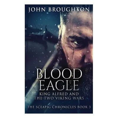 "Blood Eagle: King Alfred and the Two Viking Wars" - "" ("Broughton John")