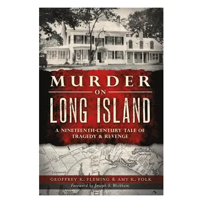 "Murder on Long Island: A Nineteenth-Century Tale of Tragedy & Revenge" - "" ("Fleming Geoffrey 