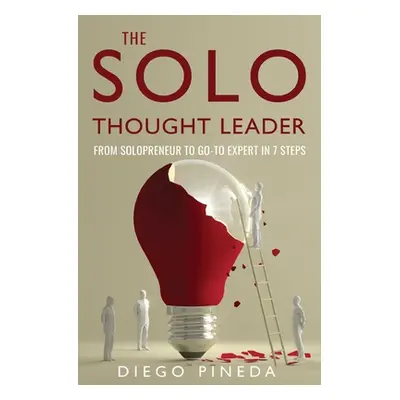 "The Solo Thought Leader: From Solopreneur to Go-To Expert in 7 Steps" - "" ("Pineda Diego")