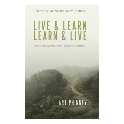 "Live & Learn / Learn & Live: Lessons from Men & Godly Mentors" - "" ("Phinney Art")