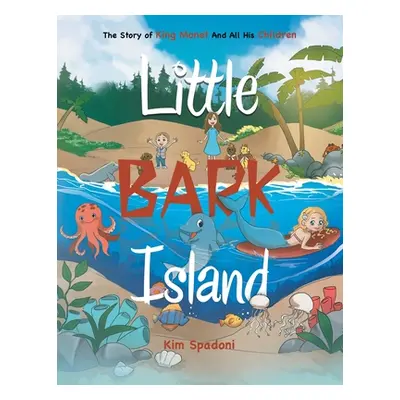 "Little Bark Island: The Story of King Monet and All His Children" - "" ("Spadoni Kim")