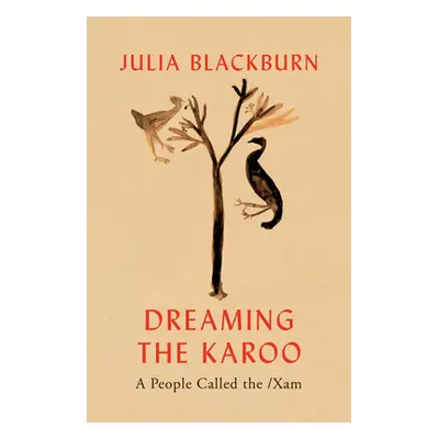 Dreaming the Karoo - A People Called the /Xam (Blackburn Julia)