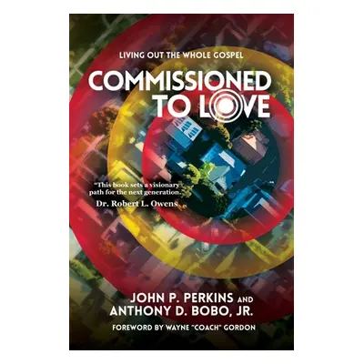 "Commissioned to Love: Living Out the Whole Gospel" - "" ("Perkins John P.")