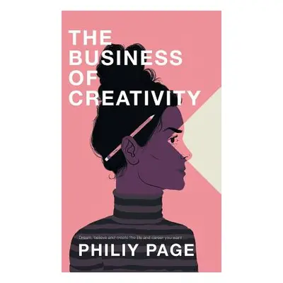 "The Business of Creativity: Dream, Believe, and Create the Life and Career You Want" - "" ("Pag