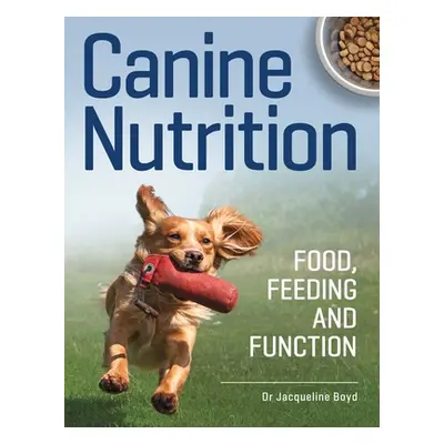 "Canine Nutrition: Food Feeding and Function" - "" ("Boyd Jacqueline")