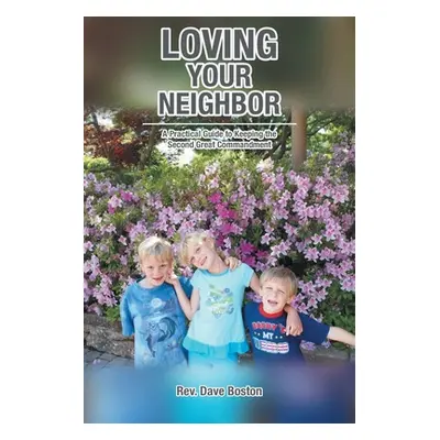 "Loving Your Neighbor; A Practical Guide to Keeping the Second Great Commandment" - "" ("Boston 