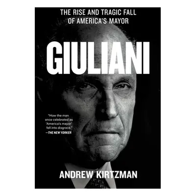 "Giuliani: The Rise and Tragic Fall of America's Mayor" - "" ("Kirtzman Andrew")