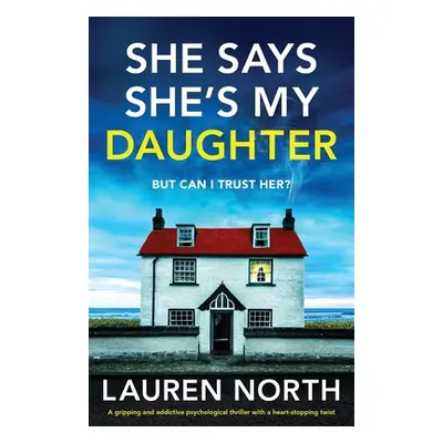 "She Says She's My Daughter: A gripping and addictive psychological thriller with a heart-stoppi