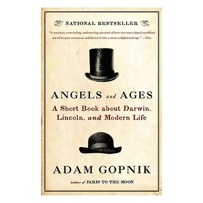 "Angels and Ages: A Short Book about Darwin, Lincoln, and Modern Life" - "" ("Gopnik Adam")