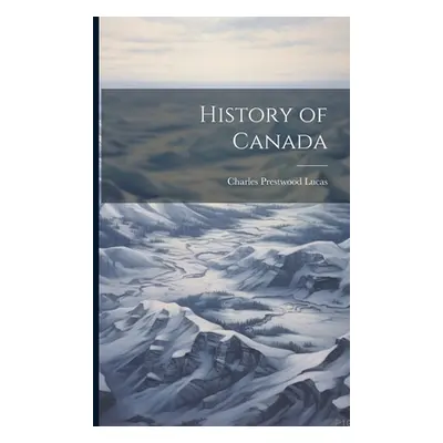 "History of Canada" - "" ("Lucas Charles Prestwood")