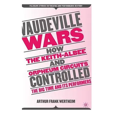 "Vaudeville Wars: How the Keith-Albee and Orpheum Circuits Controlled the Big-Time and Its Perfo