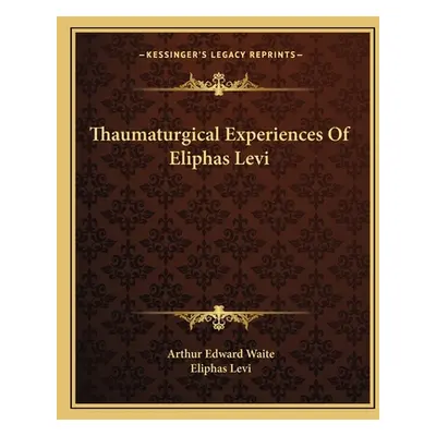 "Thaumaturgical Experiences Of Eliphas Levi" - "" ("Waite Arthur Edward")