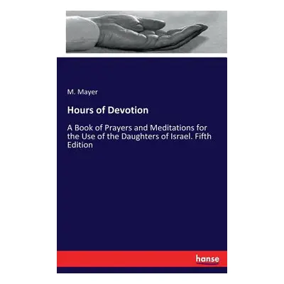 "Hours of Devotion: A Book of Prayers and Meditations for the Use of the Daughters of Israel. Fi