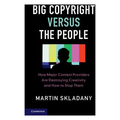 "Big Copyright Versus the People: How Major Content Providers Are Destroying Creativity and How 