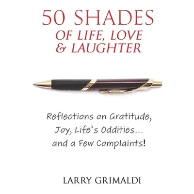 "Fifty Shades of Life, Love & Laughter: Reflections on Gratitude, Joy, Life's Oddities... and a 