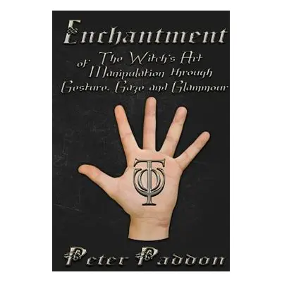 "Enchantment: The Witches' Art of Manipulation by Gesture, Gaze and Glamour" - "" ("Paddon Peter