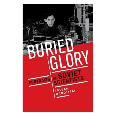 "Buried Glory: Portraits of Soviet Scientists" - "" ("Hargittai Istvaan")