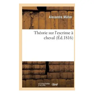 "Thorie Sur l'Escrime Cheval" - "" ("Muller Alexandre")