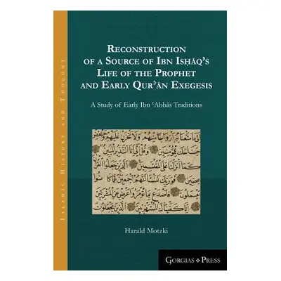 "Reconstruction of a Source of Ibn Isḥāq's Life of the Prophet and Early Qurʾān Exegesis: A Stud