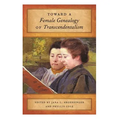 "Toward a Female Genealogy of Transcendentalism" - "" ("Argersinger Jana L.")