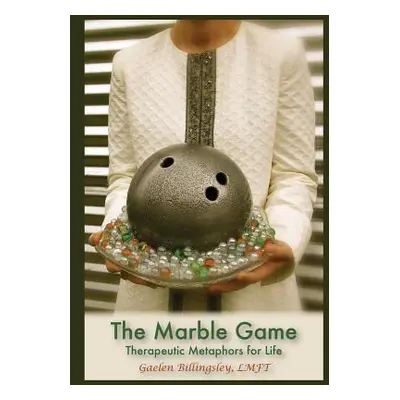 "The Marble Game: Therapeutic Metaphors for Life" - "" ("Billingsley Lmft Gaelen")