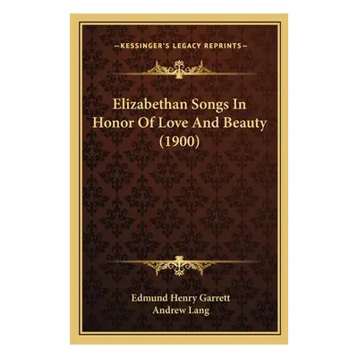 "Elizabethan Songs In Honor Of Love And Beauty (1900)" - "" ("Garrett Edmund Henry")