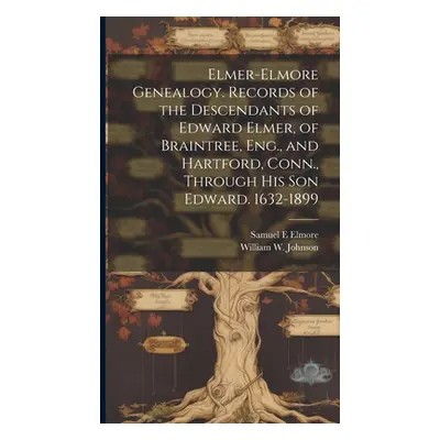 "Elmer-Elmore Genealogy. Records of the Descendants of Edward Elmer, of Braintree, Eng., and Har