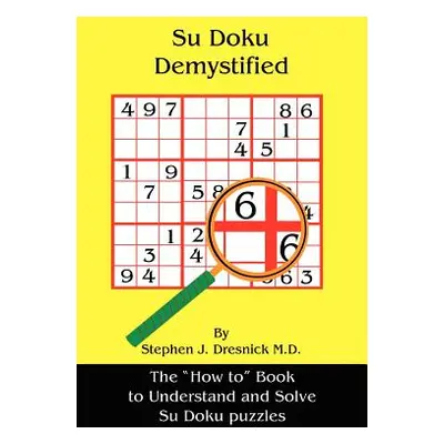 "Su Doku Demystified: The How to" Book to Understand and Solve Su Doku puzzles"" - "" ("Dresnick