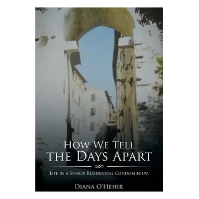 "How We Tell the Days Apart: Life in a Senior Residential Condominium" - "" ("O'Hehir Diana")