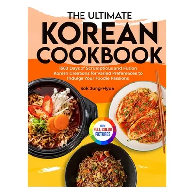 "The Ultimate Korean Cookbook: 1500 Days of Scrumptious and Fusion Korean Creations for Varied P