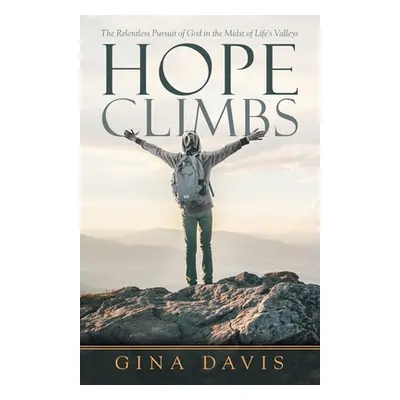 "Hope Climbs: The Relentless Pursuit of God in the Midst of Life's Valleys" - "" ("Davis Gina")