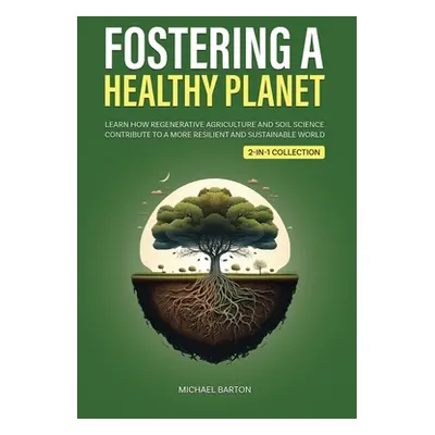 "Fostering a Healthy Planet: Learn How Regenerative Agriculture and Soil Science Contribute to a