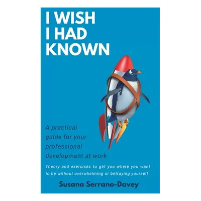 "I Wish I Had Known: A practical guide for your professional development at work" - "" ("Serrano