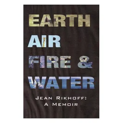 "Earth, Air, Fire, and Water: A Memoir" - "" ("Rikhoff Jean")