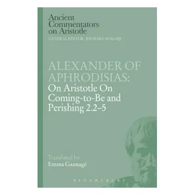 "Alexander of Aphrodisias: On Aristotle on Coming to Be and Perishing 2.2-5" - "" ("Aphrodisias 